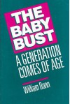 The Baby Bust: A Generation Comes of Age - William Dunn