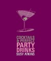 Cocktails & Perfect Party Drinks - Susy Atkins