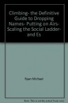 Climbing, the definitive guide to dropping names, putting on airs, scaling the social ladder, and escaping the drab, vulgar existence of everyday middle-class life by Ryan Michael (1980-01-01) Paperback - Ryan Michael