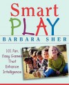 Smart Play : 101 Fun, Easy Games That Enhance Intelligence - Barbara Sher