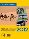 CDC Health Information for International Travel 2012: The Yellow Book (CDC Health Information for International Travel: The Yellow Book) - CDC, Gary W. Brunette