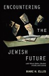 Encountering the Jewish Future: With Wiesel, Buber, Heschel, Arendt, Levinas - Marc H. Ellis