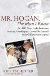 Mr. Hogan, the Man I Knew: An LPGA Player Looks Back on an Amazing Friendship and Lessons She Learned from Golf's Greatest Legend - Kris Tschetter