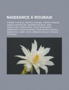 Naissance Roubaix: Tienne Chatiliez, Grard Vignoble, Pierre Pflimlin, Arnaud Desplechin, Georges Delerue, Lon Mathot, Viviane Romance - Livres Groupe