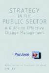 Strategy in the Public Sector: A Guide to Effective Change Management - Paul Joyce