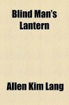 Blind Man's Lantern - Allen Kim Lang