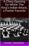 A Chess Opening for White: The King's Indian Attack, a Fischer Favorite - Eric Tangborn