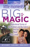 Little Moments Big Magic: Inspirational Stories Of Big Brothers And Big Sisters And The Magic They Create - Beth Barrett