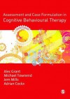 Assessment and Case Formulation in Cognitive Behavioural Therapy - Alec Grant, Michael Townend, Jem Mills, Adrian Cockx