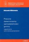 Prawne determinanty samodzielności gminy : zagadnienia administracyjnoprawne - Aleksandra. Wiktorowska