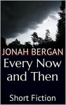 Every Now and Then: Short Fiction - Jonah Bergan