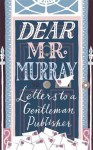 Dear Mr Murray: Letters to a Gentleman Publisher - David McClay