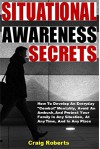 Situational Awareness Secrets: How To Develop An Everyday "Combat" Mentality, Avoid An Ambush, And Protect Your Family In Any Situation, At Any Time, And In Any Place - Craig Roberts