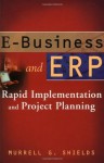 E-Business and ERP: Rapid Implementation and Project Planning - Murrell G. Shields