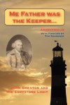 Me Father Was the Keeper: John Smeaton and the Eddystone Light - Anonymous, Tom Grundner