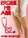 PROBE MY ASS (A Reluctant Doctor/Patient Anal Sex erotica story) (Doctor Patient Sex) - Nancy Brockton
