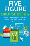 5 FIGURE DROPSHIPPING: How to Create a 5 Figure Per Month Online Store in 30 Days or Less - Nic Gutierrez