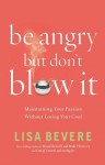 Be Angry, but Don't Blow It!: Maintaining Your Passion Without Losing Your Cool - Lisa Bevere