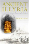 Ancient Illyria: An Archaeological Exploration - Arthur Evans