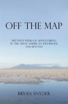 Off the Map: Fifty-Five Weeks of Adventuring in the Great American Wilderness and Beyond - Bryan Snyder