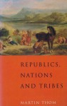 Republics, Nations and Tribes - Martin Thom