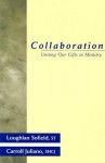 Collaboration: Uniting Our Gifts in Ministry - Loughlan Sofield, Carroll Juliano