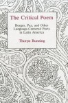 The Critical Poem: Borges, Paz, and Other Language-Centered Poets in Latin America - Thorpe Running