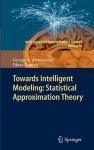 Towards Intelligent Modeling: Statistical Approximation Theory - George A. Anastassiou, Oktay Duman