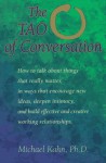 The Tao of Conversation: How to Talk About Things That Really Matter, in Ways That Encourage New Ideas, Deepen Intimacy, and Build Effective and Creative Working relationships - Michael Kahn