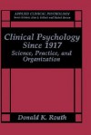 Clinical Psychology Since 1917: Science, Practice and Organization - Donald K. Routh