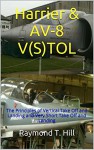 Harrier & AV-8 V(S)TOL: The Principles of Vertical Take Off and Landing and Very Short Take Off and Landing - Raymond T. Hill