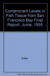 Contaminant Levels in Fish Tissue from San Francisco Bay Final Report, Jume, 1995 - Editor