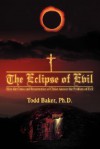 The Eclipse of Evil: How the Cross and Resurrection of Christ Answer the Problem of Evil - Todd Baker