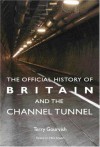 The Official History of Britain and the Channel Tunnel (Government Official History Series) - Terry Gourvish