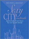 Sexy City Cocktails: Stylish Drinks & Cool Classics You Can Sip with Attitude - Megan Buckley