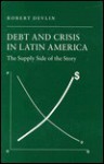 Debt And Crisis In Latin America: The Supply Side Of The Story - Robert Devlin