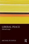 Liberal Peace: Selected Essays - Michael W. Doyle