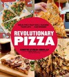 Revolutionary Pizza: Bold Pies that Will Change Your Life...and Dinner - Dimitri Syrkin-Nikolau, Mike Edison