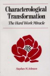 Characterological Transformation: The Hard Work Miracle - Stephen M. Johnson