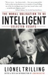 The Moral Obligation to Be Intelligent: Selected Essays - Lionel Trilling, Leon Wieseltier