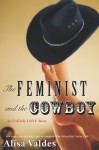 The Feminist and the Cowboy: An Unlikely Love Story - Alisa Valdes