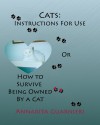 Cats: Instructions For Use or How To Survive Being Owned By A Cat - Annarita Guarnieri