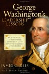 George Washington's Leadership Lessons: What the Father of Our Country Can Teach Us About Effective Leadership and Character - James Rees, Stephen J. Spignesi