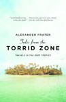 Tales from the Torrid Zone: Travels in the Deep Tropics - Alexander Frater