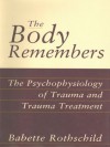 The Body Remembers Continuing Education Test: The Psychophysiology of Trauma & Trauma Treatment (Norton Professional Books) - Babette Rothschild