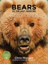 Bears of the Last Frontier: The Adventure of a Lifetime among Alaska's Black, Grizzly, and Polar Bears - Chris Morgan