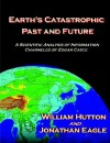 Earth's Catastrophic Past and Future: A Scientific Analysis of Information Channeled by Edgar Cayce - William Hutton