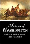 Maxims of Washington: Political, Social, Moral, and Religious (1855) - George Washington