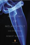 Anatomy of Melancholy and Other Poems - Robert Wrigley