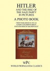 Hitler and the Rise of the Nazi Party in Pictures - A Photo Book - First Published in 1933 as 'Kampf Um's Dritte Reich - Eine Historische Bilderfolge' - Joachim von Halasz